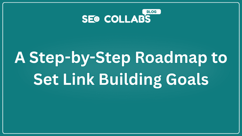 A Step-by-Step Roadmap to Set Link Building Goals
