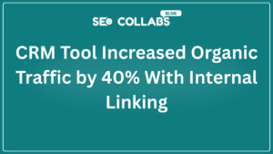 How a CRM Tool Increased Organic Traffic by 40% With Internal Linking Alone